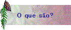 O que são?
